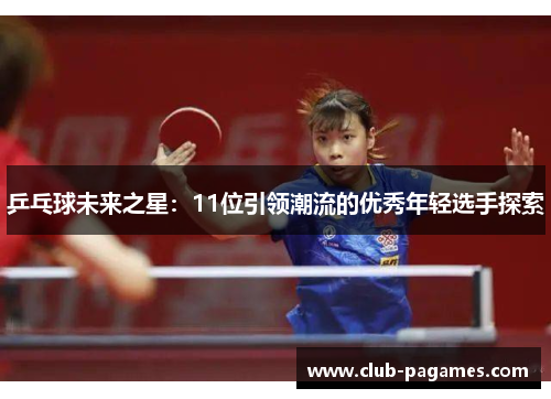 /uploads/images/20250709/ping-pang-qiu-wei-lai-zhi-xing-11-wei-yin-ling-chao-liu-de-you-xiu-nian-qing-xuan-shou-tan-suo.webp