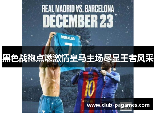 黑色战袍点燃激情皇马主场尽显王者风采 黑色战袍点燃激情皇马主场尽显王者风采