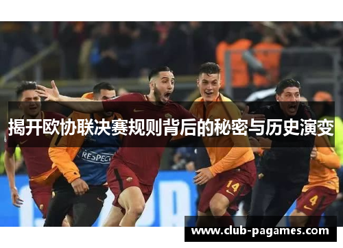 揭开欧协联决赛规则背后的秘密与历史演变