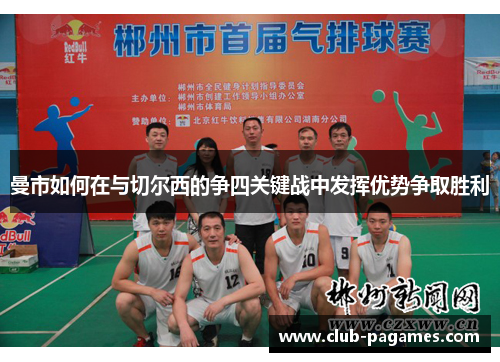 曼市如何在与切尔西的争四关键战中发挥优势争取胜利 曼市如何在与切尔西的争四关键战中发挥优势争取胜利