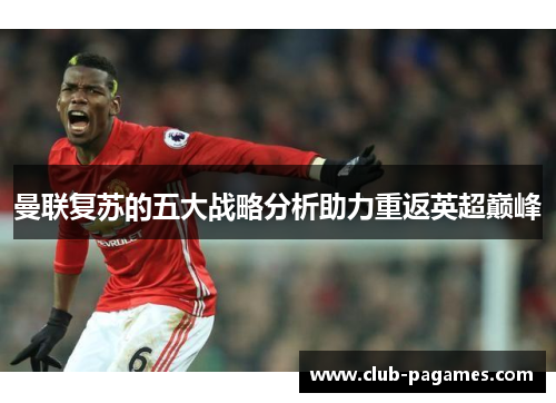 曼联复苏的五大战略分析助力重返英超巅峰
