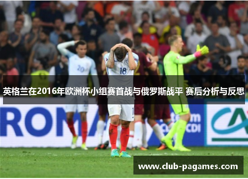 英格兰在2016年欧洲杯小组赛首战与俄罗斯战平 赛后分析与反思