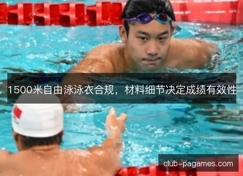 1500米自由泳泳衣合规,材料细节决定成绩有效性 1500米自由泳泳衣合规,材料细节决定成绩有效性
